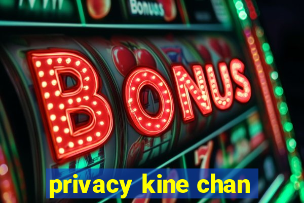 privacy kine chan